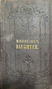 Washburn, H[enry] S[tevenson]. The Missionary's Daughter: or Memoir of Dorothy Sophia Brown, a little girl who lived among the heathen. New-England Sabbath School Union, depository no. 79 Cornhill., Boston:, 1842.