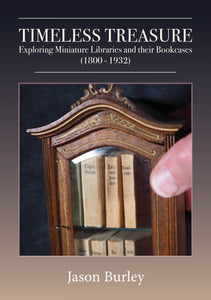 Timeless Treasure, Exploring Miniature Libraries and their Bookcases (1800-1932).