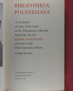 Bibliotheca Polynesiana. A catalogue of some of the books in the Polynesian collection formed by the late Bjarne Kroepelien and now in the Oslo University Library. RIETZ, ROLF DU [ED.]. Oslo, Privately Published by the heirs of Bjarne Kroepelien . 1969.