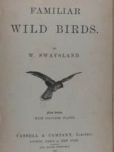 Load image into Gallery viewer, Familiar Wild Birds. [ORIGINAL  BINDINGS]. WALTER SWAYSLAND.  Published by London: Cassell &amp; Company, Limited, 1883.
