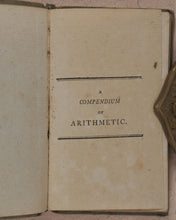 Load image into Gallery viewer, Compendium of Simple Arithmetic; in which the first rules of that pleasing Science are made familiar to the capacities of youth. Wallis, J. 16 Ludgate Street. London. 1801.
