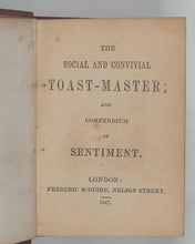 Load image into Gallery viewer, Social and Convivial Toast-Master and Compendium of Sentiment. McGuire, Frederic. Nelson Street. London. 1847.
