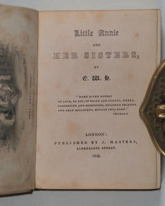 E. W. H. Little Annie and her Sisters. Masters, J[oseph], 33 Aldersgate Street. London. 1839.