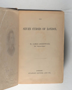 The Seven Curses of London. Greenwood, James. Published by Stanley Rivers and Co., London, 1869.