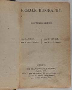 Female biography : containing memoirs of Mrs. A. Judson, Mrs. S. Huntington, Mrs. H. Newell, Miss A.J. Linnard. Religious Tract Society, London, [1856?]