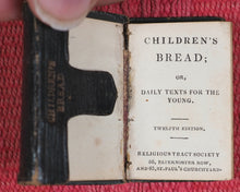 Load image into Gallery viewer, Children's Bread, or Daily Texts for the Young. Twelfth Edition. Religious Tract Society. 56, Paternoster Row, and 65, St. Paul's Churchyard. [London]. Circa 1852.
