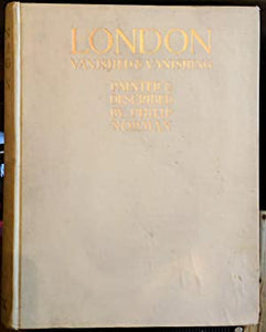London Vanished and Vanishing >>>>DE LUXE LIMITED SIGNED FIRSTEDITION<<<<< Philip Norman Publication Date: 1905 Condition: Very Good