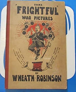 SOME 'FRIGHTFUL' WAR PICTURES. Heath Robinson, W Publication Date: 1915 Condition: Very Good